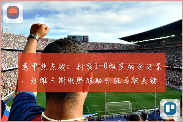 意甲焦点战：科莫1-0维罗纳全记录，杜维卡斯制胜球助升班马取关键三分